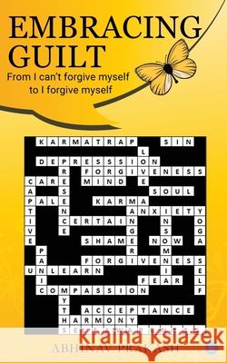 Embracing Guilt- From I can't forgive myself to I forgive myself Prakash, Abhinav 9789389763447