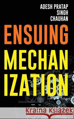 Ensuing Mechanization Adesh Pratap Singh Chauhan 9789389763546 Bluerose Publishers Pvt. Ltd.