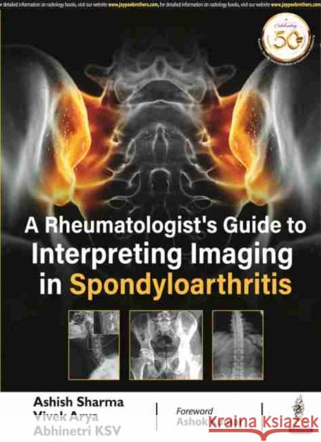 A Rheumatologist's Guide to Interpreting Imaging in Spondyloarthritis Ashish Sharma Vivek Arya Abhinetri KSV 9789389776959 Jaypee Brothers Medical Publishers