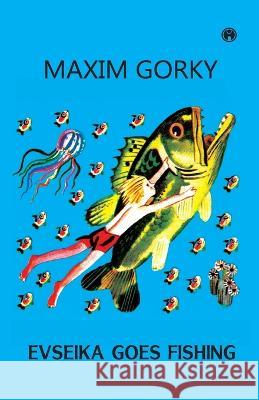 Evseika Goes Fishing Maxim Gorky   9789389804652 Insight Publica