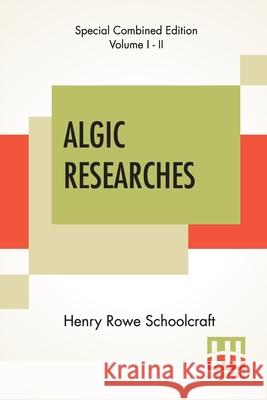 Algic Researches (Complete): Comprising Inquiries Respecting The Mental Characteristics Of The North American Indians (Edition Of Two Volumes) Henry Rowe Schoolcraft 9789389821000 Lector House