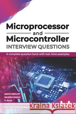 Microprocessor and Microcontroller Interview Questions: A complete question bank with real-time examples (English Edition) Rajesh Singh P. Raja Dushyant Kumar Singh 9789389845112