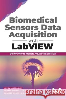 Biomedical Sensors Data Acquisition with LabVIEW: Effective Way to Integrate Arduino with LabView (English Edition) Lovi Raj Gupta Rajesh Gupta Anita Gehlot 9789389845990