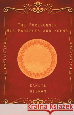 The Forerunner: His Parables and Poems Kahlil Gibran 9789389847048 Delhi Open Books