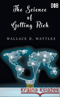 The Science of Getting Rich Wallace D. Wattles 9789389847277 Delhi Open Books