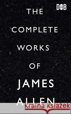 The Complete Works of James Allen James Allen 9789389847369 Delhi Open Books