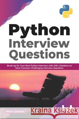 Python Interview Questions: Brush up for your next Python interview with 240+ solutions on most common challenging interview questions (English Ed Swati Saxena 9789389898460 Bpb Publications