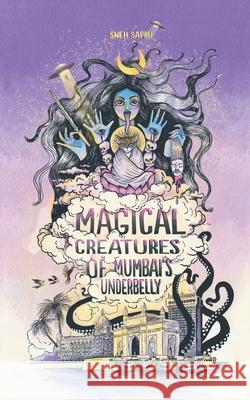 Magical Creatures of Mumbai's Underbelly: Urban Fantasy Shorts Sneh Sapru 9789389932980 White Falcon Publishing