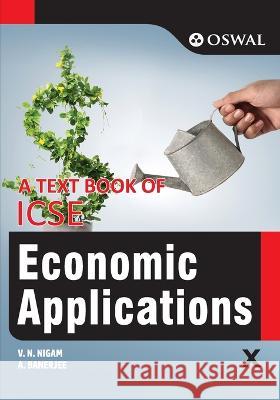 Economic Applications: Textbook for ICSE Class 10 V N Nigam A Banerjee  9789389937961 Oswal Printers & Publishers Pvt Ltd