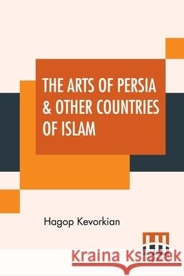 The Arts Of Persia & Other Countries Of Islam Hagop Kevorkian 9789389956238 Lector House