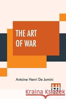 The Art Of War: A New Edition, With Appendices And Maps. Translated From The French By Capt. G.H. Mendell And Lieut. W.P. Craighill Antoine Henri D George Henry Mendell William Price Craighill 9789389956306 Lector House