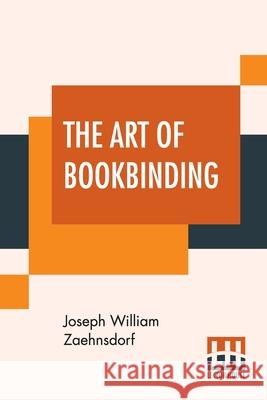 The Art Of Bookbinding: A Practical Treatise With Plates And Diagrams. Joseph William Zaehnsdorf 9789389956375