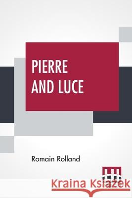 Pierre And Luce: Translated By Charles De Kay Romain Rolland Charles d 9789389956832 Lector House