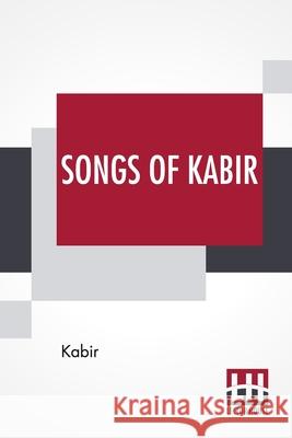 Songs Of Kabir: Translated By Rabindranath Tagore With The Assistance Of Evelyn Underhill Kabir                                    Rabindranath Tagore Evelyn Underhill 9789389956924 Lector House
