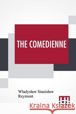 The Comedienne: Translated From The Polish By Edmund Obecny Wladyslaw Stanislaw Reymont Edmund Obecny 9789389956931 Lector House