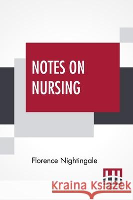 Notes On Nursing: What It Is, And What It Is Not. Florence Nightingale 9789389956948 Lector House