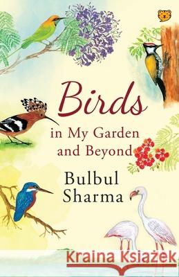 Birds in My Garden and Beyond Bulbul Sharma 9789389958058 Speaking Tiger Publishing Private Limited