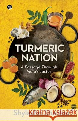 Turmeric Nation: A Passage Through India's Tastes Shylashri Shankar 9789389958126