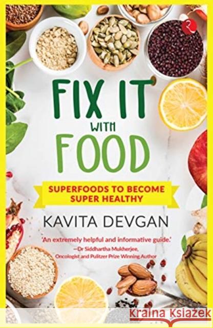 Fix It With Food: Superfoods To Become Super Healthy Kavita Devgan 9789389967074