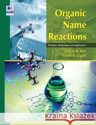 Organic Name Reactions: Principles, Mechanisms and Applications Sanjay B Bari, Vinod G Ugale 9789389974300