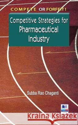 Compete or Forfeit!: Competitive Strategies for Pharmaceutical Industry Subba Rao Chaganti 9789389974669 Pharmamed Press