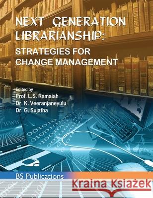 Next Generation Librarianship: Strategies For Change Management L. S. Ramaiah K. Veeranjaneyulu G. Sujatha 9789389974867