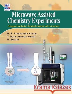 Microwave Assisted Chemistry Experiments: (Organic, Synthesis, Chemical Analysis and Extraction) B R Prashantha Kumar, T Durai Ananda Kumar, Swathi N 9789389974959