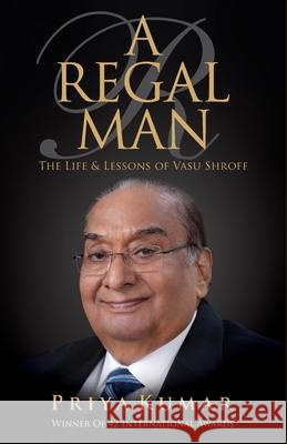 A Regal Man: The Life & Lessons of Vasu Shroff Kumar, Priya 9789389995329