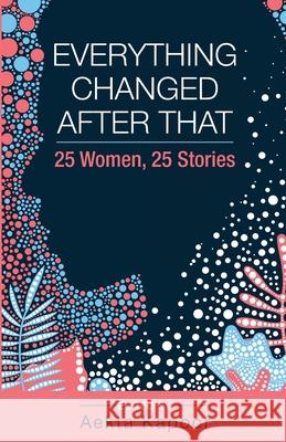 Everything Changed After That: 25 Women, 25 Stories Aekta Kapoor 9789389995503