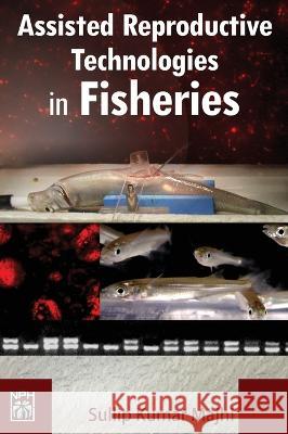 Assisted Reproductive Technologies in Fisheries Sullip Kumar Majhi   9789389996272 Narendra Publishing House