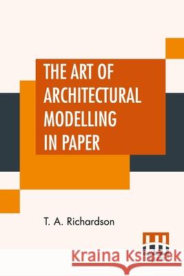 The Art Of Architectural Modelling In Paper T. a. Richardson 9789390015160 Lector House