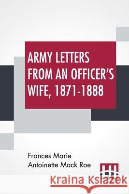 Army Letters From An Officer's Wife, 1871-1888 Frances Marie Antoinette Mack Roe 9789390015511 Lector House