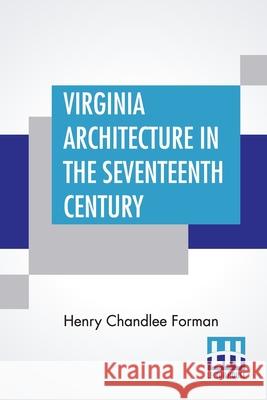 Virginia Architecture In The Seventeenth Century Henry Chandlee Forman 9789390015917