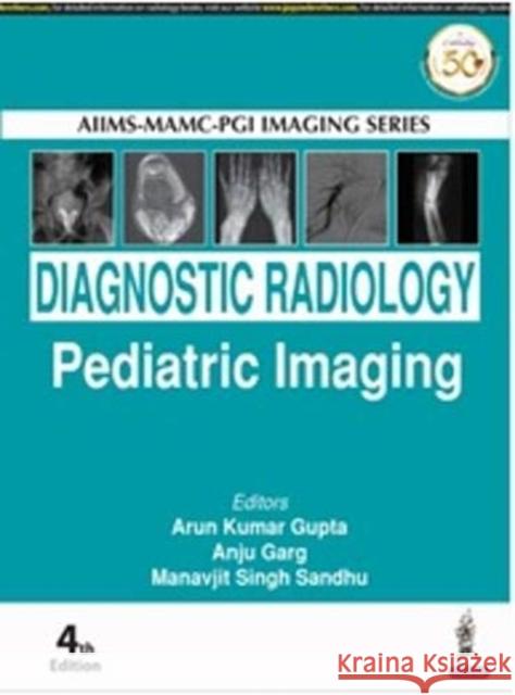 Diagnostic Radiology: Pediatric Imaging Arun Kumar Gupta Anju Garg Manavjit Singh Sandhu 9789390020621 Jaypee Brothers Medical Publishers