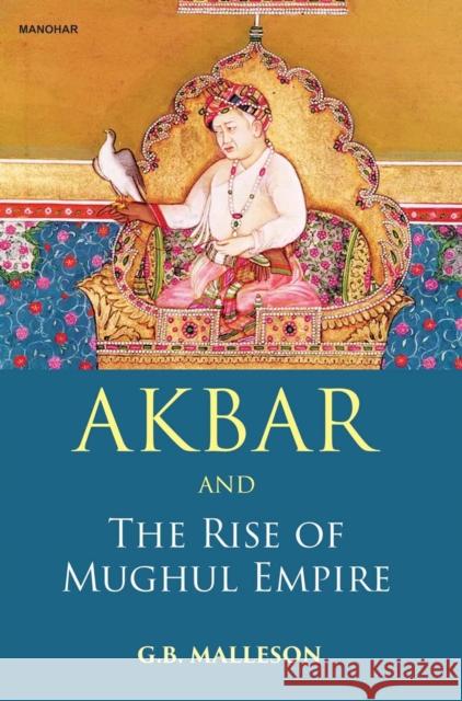 Akbar and the Rise of Mughul Empire G.B. Malleson 9789390035809 Manohar Publishers and Distributors