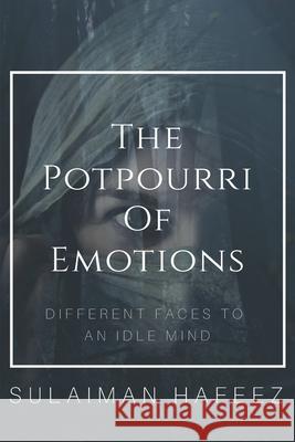 The Potpourri of Emotions-Different Faces to an Idle Mind Sulaiman Hafeez 9789390040810