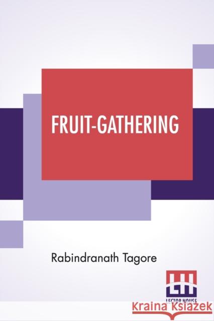 Fruit-Gathering: Translated From Bengali To English By The Author Tagore, Rabindranath 9789390058471 Lector House