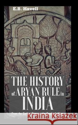 THE HISTORY OF ARYAN RULE IN INDIA From the Earliest Times to the Death of Akbar E. B. Havell 9789390063116 Mjp Publisher
