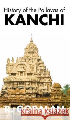 History of the Pallavas of KANCHI R. Gopalan 9789390063178