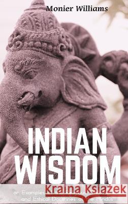 INDIAN WISDOM or Examples of the Religious, Philosophical and Ethical Doctrines of the Hindūs Williams, Monier 9789390063260