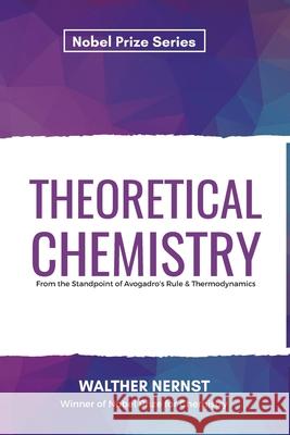 Theoretical Chemistry From the Standpoint of Avogadro's Rule & Thermodynamics Walther Nernst 9789390063437