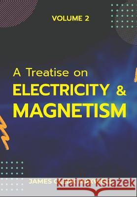 A Treatise on Electricity & Magnetism VOLUME II James Clerk Maxwell   9789390063697