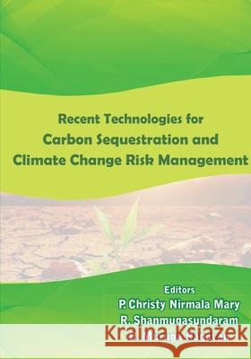 Recent Technologies in Carbon Sequestration and Climate Change Risk Management Christy Nirmala Mary P, Shanmugasundaram R, Muruga Ragavan R 9789390082742