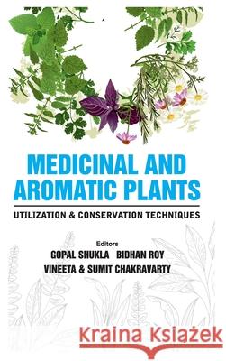Medicinal and Aromatic Plants Utilization and Conservation Techniques Gopal Shukla, Bidhan Roy, Sumit Chakravarty 9789390083046 New India Publishing Agency- Nipa