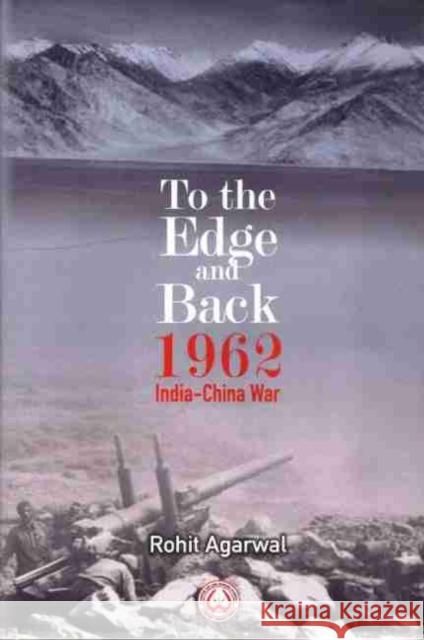 To the Edge and Back: 1962 India-China War Rohit Agarwal   9789390095001