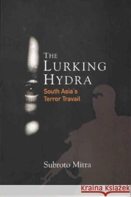 The Lurking Hydra: South Asia's Terror Travail Subroto Mitra 9789390095551