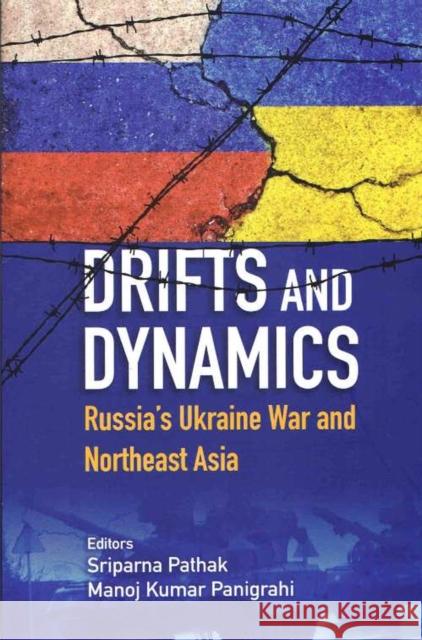 Drifts and Dynamics: Russia's Ukraine War and Northeast Asia Sriparna Pathak Manoj Kumar Panigrahi  9789390095643 Pentagon Press