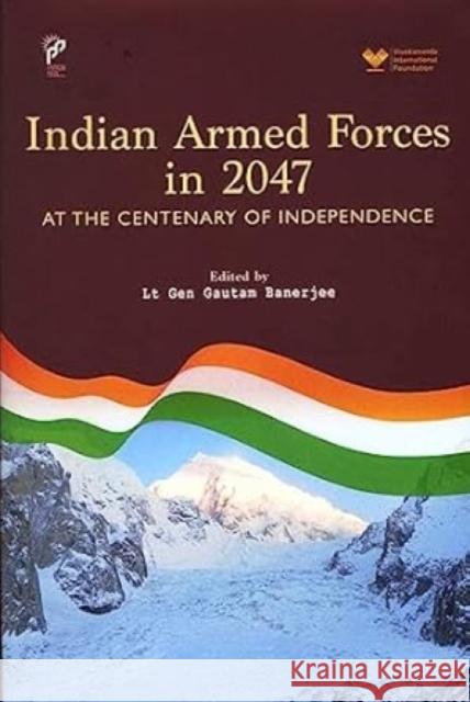 Indian Armed Forces in 2047: At The Centenary of Independence Gautam Banerjee 9789390095803