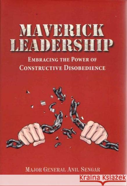 Maverick Leadership: Embracing The Power of Constructive Disobedience Anil Sengar 9789390095933 Pentagon Press