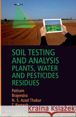 Soil Testing And Analysis: Plant, Water And Pesticide Residues Patiram Brajendra 9789390175475 New India Publishing Agency- Nipa
